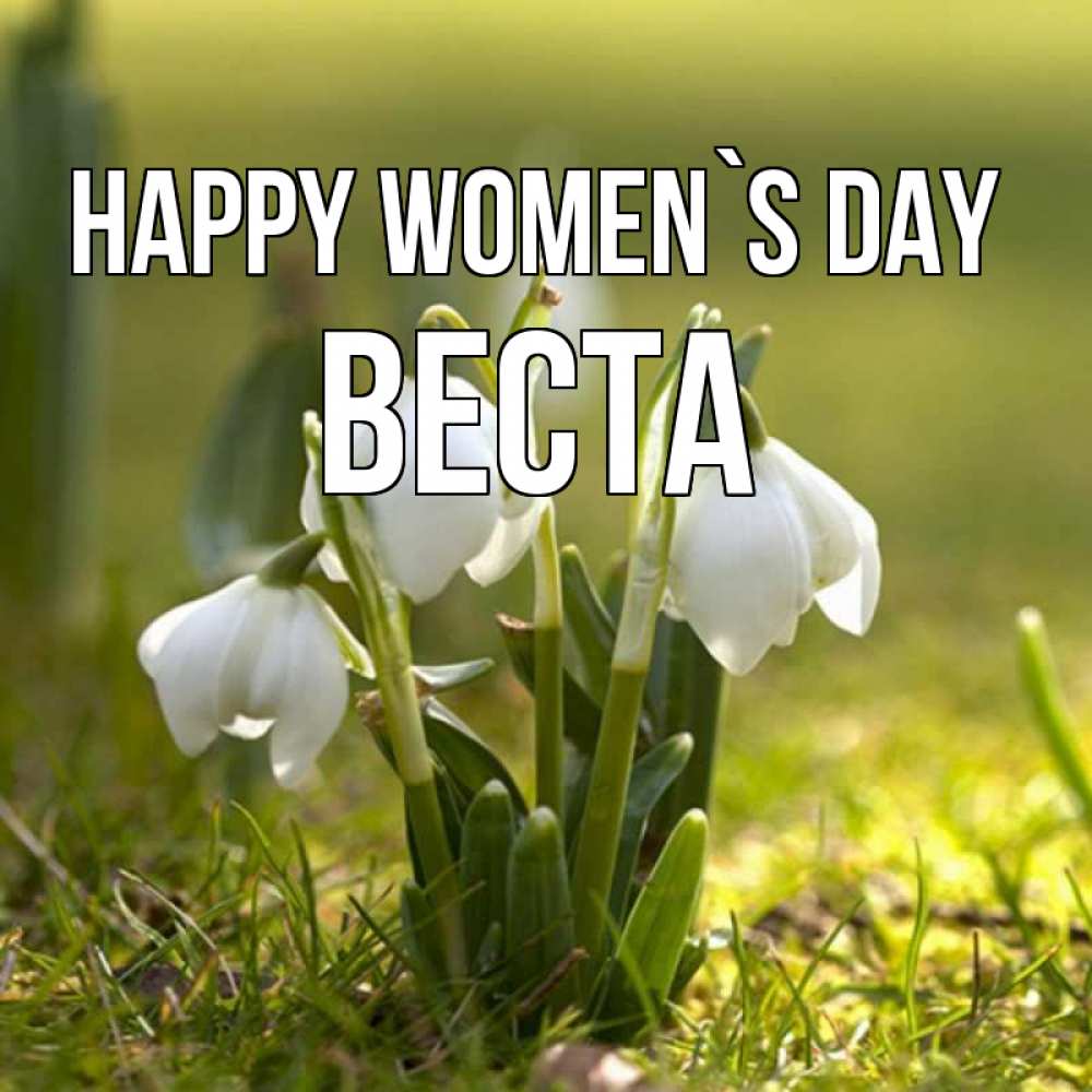 Greetings card с именем, Веста happy women`s day ранние цветы 2 Greetings with text for free download 